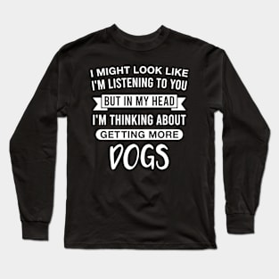 But In My Head I'm Thinking About Getting More Dogs Funny Dog Lover Saying Long Sleeve T-Shirt
